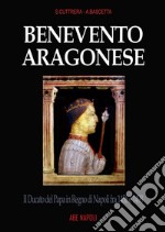 Benevento aragonese. Il Ducato del Papa in Regno di Napoli fra 1458 e 1498 libro