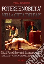 Potere e nobiltà nella città dei papi. Vol. 2: Niccolò Franco da Benevento, il dissacratore impiccato: Processo e patibolo per l'amico di Michelangelo libro