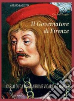 Il governatore di Firenze. Carlo Duca di Calabria e Vicario di Napoli libro