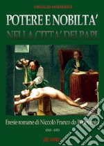 Potere e nobiltà nella città dei papi. Vol. 1: Eresie romane di Niccolò Franco da Benevento (1515-1570) libro