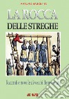 La rocca delle streghe. Racconti e novelle dei vecchi beneventani: filastrocche e nenie dell'antica Valle Beneventana e dei Maccabei, lì dove nascono le streghe libro