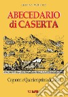 Abecedario di Caserta. Cognomi e quartieri prima del 1800 libro