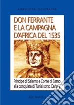 Don Ferrante e la campagna D'Africa del 1535: Principe di Salerno e Conte di Sarno alla conquista di Tunisi sotto Carlo V libro