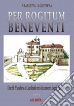 Pro rogitum Beneventi. Duchi, marchesi e cardinali nei documenti degli archivi. Vol. 2 libro