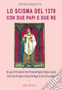 Lo scisma del 1378 con due papi e due re: Re Luigi nel Principato di Ascoli Piceno del Regno di Puglia a Caserta; Carlo III nel Principato di Taranto del Regno di Sicilia Ultra a Napoli libro
