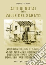 Atti di notai nella valle del Sabato: La montagna di Prata Terra del Vaticano, Chianca e Montemiletto ex badia di Altrude? S.Eustachio di Montaperto e Castelmuzzo, Bagnara, Delicato, Cibari, Apice sotto i Tocco libro