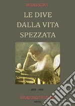 Le dive dalla vita spezzata. 1850-1950. Almanacco inedito della canzone napoletana. Vol. 8 libro