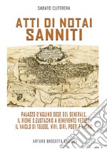 Atti di notai sanniti. Palazzo d'Aquino sede del generale, Rione S.Eustachio a Benevento Vetere, il vaiolo di Telese, viri, siri, poeti e vicari libro