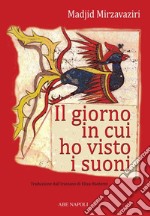 I giorni in cui ho visto i suoni. Viaggio matematico fra fantastico e reale nel linguaggio dei numeri dell'antica Persia, l'Iran libro