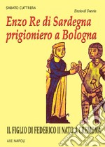 Enzo I Re di Sardegna prigioniero a Bologna. Il figlio di Federico II nato a Cremona libro