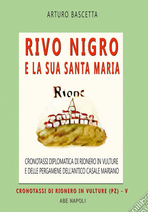 Rivo Nigro e la sua Santa Maria: cronotassi diplomatica di Rionero in Vulture e delle pergamene dell'antico casale mariano in provincia di Potenza