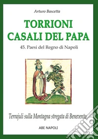 Torrioni casali del papa 45. Paesi del Regno di Napoli. Terrajuli sulla Montagna stregata di Benevento