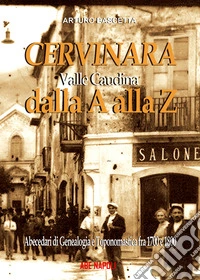 Cervinara dalla A alla Z. Abecedari di genealogia e toponomastica con tutti i nomi degli abitanti dal 1700 al 1900 del comune della Valle Caudina (Av) libro