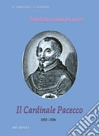 Il cardinale Pacecco. Pedro Pacheco Ladrón de Guevara (1553-1556) libro
