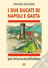I due ducati di Napoli e Gaeta. Spunti e fonti per una storia dell'alto medioevo libro