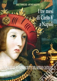 I tre mesi di Carlo V a Napoli. L'imperatore nei manoscritti inediti del notaio Castaldo libro