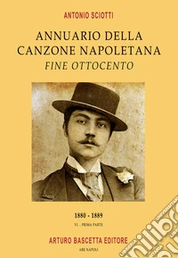 Annuario della canzone napoletana fine Ottocento. Vol. 1: 1880-1890 libro