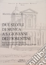 Due secoli di musica a S. Giovanni dei Fiorentini. Rarità musicali nell'Archivio dell'Arciconfraternita della Pietà a Roma libro