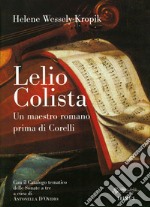 Lelio Colista. Un maestro romano prima di Corelli. Con il catalogo tematico delle sonate a tre libro