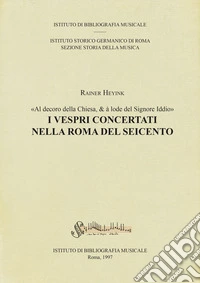 I vespri concertati nella Roma del Seicento. «Al decoro della Chiesa, & à lode del Signore Iddio» libro