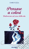 Pensare a colori. Vademecum sul senso della vita libro