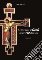 La passione di Gesù nell'arte italiana. Vol. 1