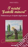 I nostri «fratelli minori». Vademecum per il rispetto degli animali libro