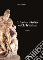 La passione di Gesù nell'arte italiana. Vol. 2