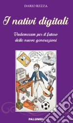 I nativi digitali. Vademecum per il futuro delle nuove generazioni libro