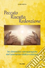 Peccato, riscatto, redenzione. Tre dimensioni antropologiche dell'umanesino biblico-cristiano libro