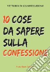 10 cose da sapere sulla confessione. Confessarsi è bello! libro