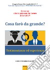 Cosa farò da grande? Testimonianze ed esperienze. Percorso alternanza scuola-lavoro 2016-2017 libro