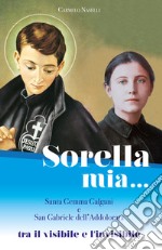 Sorella mia... Santa Gemma Galgani e san Gabriele dell'Addolorata. Tra visibile e invisibile