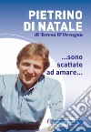 Pietrino Di Natale... Sono scattato ad amare... libro