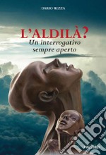 L'aldilà? Un interrogativo sempre aperto libro