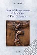 I tempi della vita umana nelle sculture di Enzo Carnebianca libro