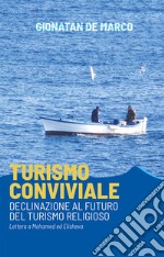 Turismo conviviale. Declinazione al futuro del turismo religioso. Lettera a Mohamed ed Elisheva libro