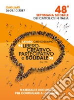 Il lavoro che vogliamo:«libero, creativo, partecipativo e solidale» (Eg. 192). Materiali e documenti per continuare a lavorare. Atti della 48ª Settimana Sociale dei Cattolici Italiani (Cagliari, 26-29 ottobre 2017) libro