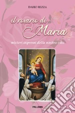 Il rosario di Maria. Misteri supremi della nostra vita libro