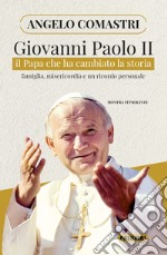 Giovanni Paolo II. Il papa che ha cambiato la storia. Famiglia, misericordia e un ricordo personale