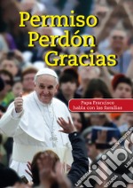 Permiso Perdón Gracias. Papa Francisco habla con las familias libro