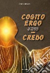 Cogito ergo sum... credo libro di Rezza Dario