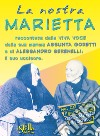 La nostra Marietta. Raccontata dalla viva voce della sua mamma Assunta Goretti e di Alessandro Serenelli, il suo uccisore. Con CD-Audio libro