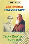 Alto ufficiale a frate cappuccino. Padre Gianfranco Maria Chiti libro