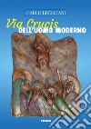 Via Crucis dell'uomo moderno libro