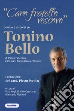 «Caro fratello vescovo». Omelie e discorsi su don Tonino Bello di Papa Francesco, cardinali, arcivescovi e vescovi libro