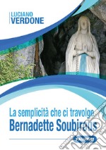 La semplicità che ci travolge. Bernadette Soubirous libro