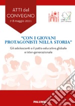 «Con i giovani protagonisti nella storia». Gli adolescenti e il patto educativo globale e inter-generazionale. Atti del Convegno