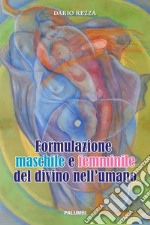 Formulazione maschile e femminile del divino nell'umano. Ediz. a spirale libro