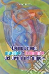 Formulazione maschile e femminile del divino nell'umano. Ediz. a spirale libro